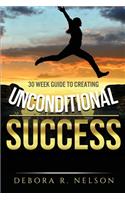 Unconditional Success: 30 week guide to creating unconditional success