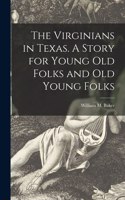 Virginians in Texas. A Story for Young Old Folks and Old Young Folks