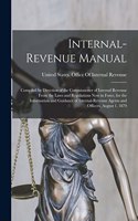 Internal-Revenue Manual: Compiled by Direction of the Commissioner of Internal Revenue From the Laws and Regulations Now in Force, for the Information and Guidance of Intern