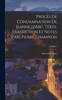 Procès de condamnation de Jeanne d'Arc. Texte, traduction et notes [par] Pierre Champion; Volume 1