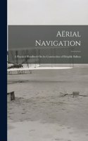 Aërial Navigation: A Practical Handbook On the Construction of Dirigible Ballons