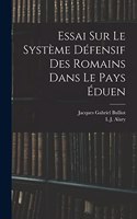Essai Sur Le Système Défensif Des Romains Dans Le Pays Éduen