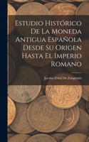 Estudio Histórico De La Moneda Antigua Española Desde Su Origen Hasta El Imperio Romano