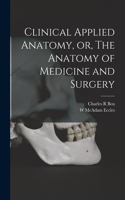 Clinical Applied Anatomy, or, The Anatomy of Medicine and Surgery