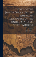 History of the Junior Order United American Mechanics of the United States of North America