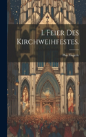 I. Feier des Kirchweihfestes.