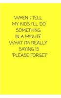 When I Tell My Kids I'll Do Something In a Minute What I'm Really Saying Is "Please Forget": Small Lined A5 Notebook (6" x 9") - Funny Birthday, Christmas, Mother's Day, Thanksgiving Present Gift, Silly Office Writing Stationary, Joke Journa