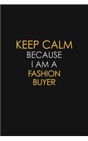 Keep Calm Because I Am A Fashion Buyer: Motivational: 6X9 unlined 129 pages Notebook writing journal