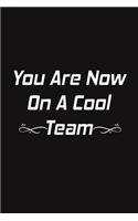 You Are Now On A Cool Team