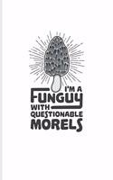 I'm A Funguy With Questionable Morels