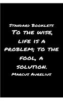 Standard Booklets To the Wise Life Is A Problem to The Fool A Solution Marcus Aurelius