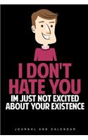 I Don't Hate You. Im Just Not Excited about Your Existence: Blank Lined Journal with Calendar for