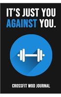 It's Just You Against You: Crossfit Wod Log Journal Planner Gift For Gym Lover (6 x 9)