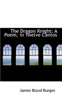 The Dragon Knight: A Poem, in Twelve Cantos