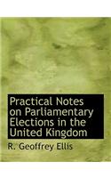 Practical Notes on Parliamentary Elections in the United Kingdom