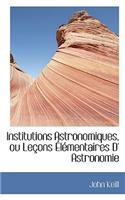 Institutions Astronomiques, Ou Le Ons L Mentaires D' Astronomie