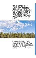The Birds of Eastern North America Known to Occur East of the Ninetieth Meridian Water Birds.