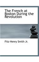 The French at Boston During the Revolution