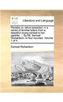 Pamela; Or, Virtue Rewarded. in a Series of Familiar Letters from a Beautiful Young Damsel to Her Parents. ... by Mr. Samuel Richardson. in Four Volumes. Volume 1 of 4