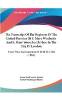 The Transcript of the Registers of the United Parishes of S. Mary Woolnoth and S. Mary Woolchurch Haw, in the City of London