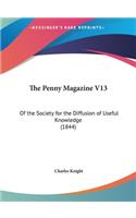 The Penny Magazine V13: Of the Society for the Diffusion of Useful Knowledge (1844)