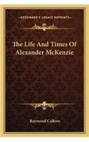 The Life And Times Of Alexander McKenzie