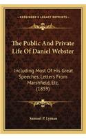 The Public and Private Life of Daniel Webster the Public and Private Life of Daniel Webster