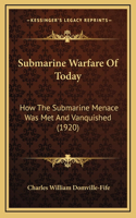 Submarine Warfare Of Today: How The Submarine Menace Was Met And Vanquished (1920)