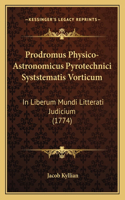 Prodromus Physico-Astronomicus Pyrotechnici Syststematis Vorticum: In Liberum Mundi Litterati Judicium (1774)(Latin)