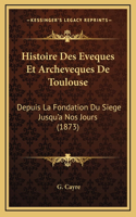 Histoire Des Eveques Et Archeveques De Toulouse