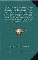 Practical Experience In Breeding, Rearing, And Fattening The Common Kinds Of Domestic Poultry: With An Interesting Account Of Experiments In Artificial Incubation (1852)