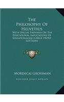 The Philosophy of Helvetius: With Special Emphasis on the Educational Implications of Sensationalism (Large Print Edition)