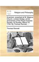 A Sermon, Preached at St. Magnus Church, London Bridge, at the Anniversary of the Royal Humane Society, on Sunday, March 23, 1794. by Thomas Rennell, ...