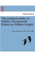 The Poetical Works of William Wordsworth. Edited by William Knight.