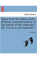 Rays from the Starry Host. [Poems Commemorative of the Saints of the Calendar.] by "Lucus a Non Lucendo.."