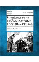 Supplement to Florida Statutes, 1967 (Unofficial)