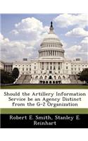 Should the Artillery Information Service Be an Agency Distinct from the G-2 Organization