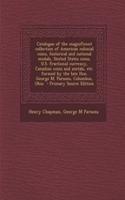 Catalogue of the Magnificent Collection of American Colonial Coins, Historical and National Medals, United States Coins, U.S. Fractional Currency, Canadian Coins and Metals, Etc. Formed by the Late Hon. George M. Parsons, Columbus, Ohio - Primary S