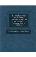 The Architecture of Marcus Vitruvius Pollio, in Ten Books - Primary Source Edition