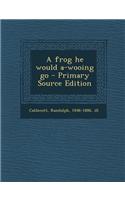 A Frog He Would A-Wooing Go - Primary Source Edition