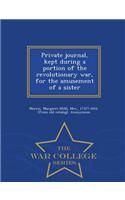 Private Journal, Kept During a Portion of the Revolutionary War, for the Amusement of a Sister - War College Series