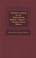 Character Analysis by the Observational Method, Volume 5 - Primary Source Edition
