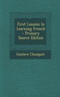 First Lessons In Learning French - Primary Source Edition