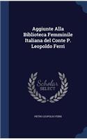 Aggiunte Alla Biblioteca Femminile Italiana del Conte P. Leopoldo Ferri