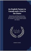 An English Farmer in Canada and a Visit to the States: Being Notes and Observations by a Practical Farmer and Commercial Man On Canada As a Field for British Capital and Labour(English)