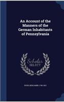 An Account of the Manners of the German Inhabitants of Pennsylvania