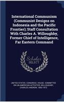 International Communism (Communist Designs on Indonesia and the Pacific Frontier); Staff Consultation With Charles A. Willoughby, Former Chief of Intelligence, Far Eastern Command