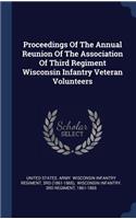 Proceedings Of The Annual Reunion Of The Association Of Third Regiment Wisconsin Infantry Veteran Volunteers