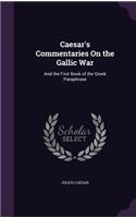 Caesar's Commentaries On the Gallic War: And the First Book of the Greek Paraphrase