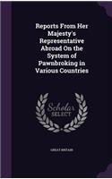 Reports From Her Majesty's Representative Abroad On the System of Pawnbroking in Various Countries
